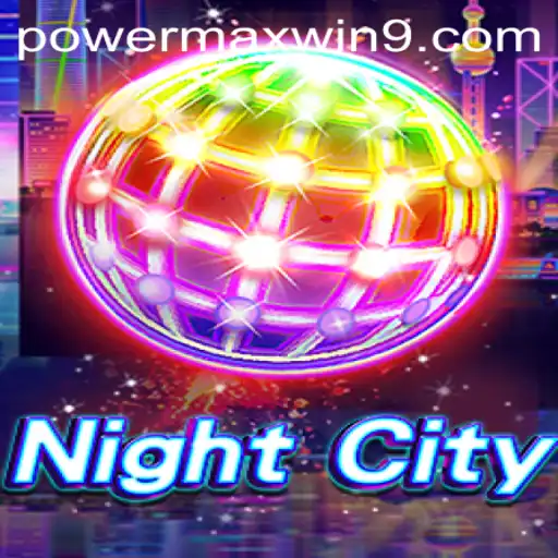 NightCity: Unleashing the Adventure with POWERMAXWIN